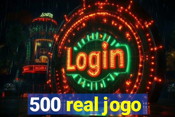 500 real jogo